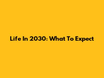 Life In 2030: What To Expect