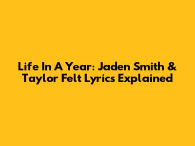 Life In A Year: Jaden Smith & Taylor Felt Lyrics Explained