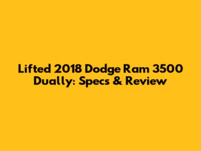 Lifted 2018 Dodge Ram 3500 Dually: Specs & Review