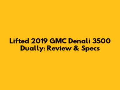Lifted 2019 GMC Denali 3500 Dually: Review & Specs