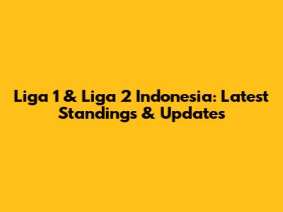 Liga 1 & Liga 2 Indonesia: Latest Standings & Updates