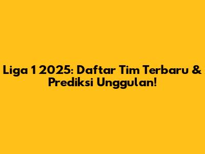 Liga 1 2025: Daftar Tim Terbaru & Prediksi Unggulan!