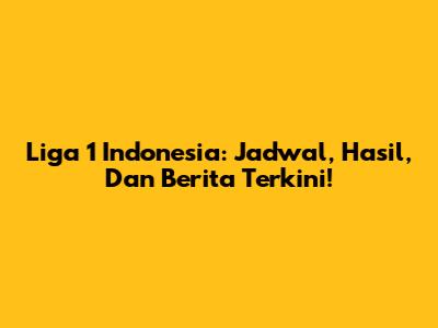 Liga 1 Indonesia: Jadwal, Hasil, Dan Berita Terkini!