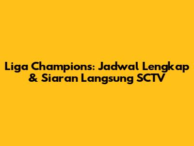 Liga Champions: Jadwal Lengkap & Siaran Langsung SCTV