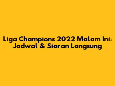 Liga Champions 2022 Malam Ini: Jadwal & Siaran Langsung
