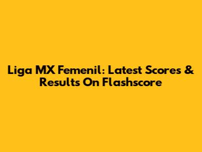 Liga MX Femenil: Latest Scores & Results On Flashscore
