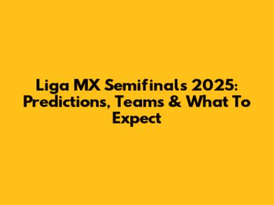 Liga MX Semifinals 2025: Predictions, Teams & What To Expect