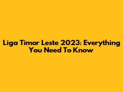 Liga Timor Leste 2023: Everything You Need To Know