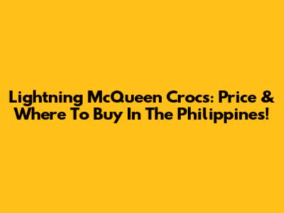 Lightning McQueen Crocs: Price & Where To Buy In The Philippines!