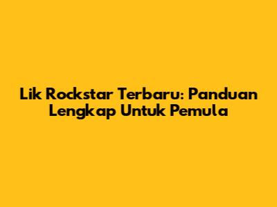 Lik Rockstar Terbaru: Panduan Lengkap Untuk Pemula