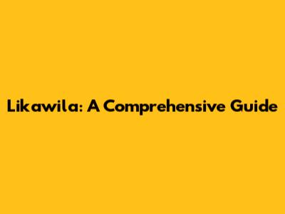 Likawila: A Comprehensive Guide