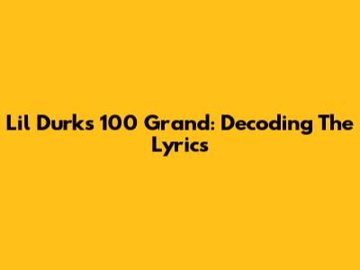 Lil Durk's "100 Grand": Decoding The Lyrics