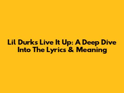 Lil Durk's 'Live It Up': A Deep Dive Into The Lyrics & Meaning