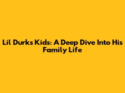 Lil Durk's Kids: A Deep Dive Into His Family Life