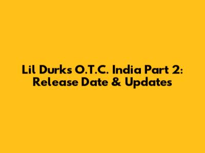 Lil Durk's O.T.C. India Part 2: Release Date & Updates