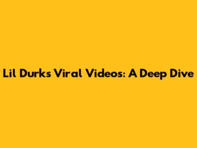 Lil Durk's Viral Videos: A Deep Dive