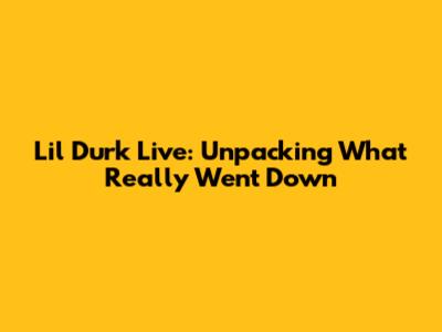 Lil Durk Live: Unpacking What Really Went Down