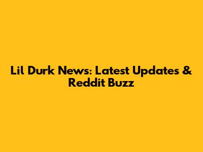 Lil Durk News: Latest Updates & Reddit Buzz