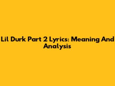 Lil Durk Part 2 Lyrics: Meaning And Analysis