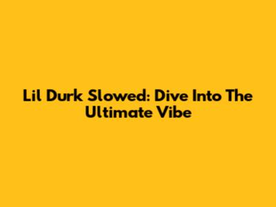 Lil Durk Slowed: Dive Into The Ultimate Vibe