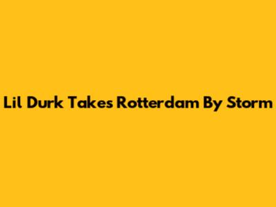 Lil Durk Takes Rotterdam By Storm