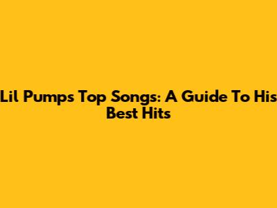 Lil Pump's Top Songs: A Guide To His Best Hits