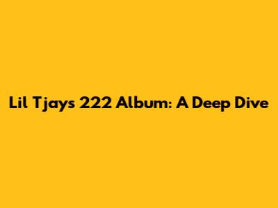 Lil Tjay's 222 Album: A Deep Dive