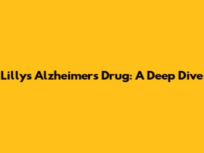 Lilly's Alzheimer's Drug: A Deep Dive