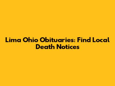 Lima Ohio Obituaries: Find Local Death Notices
