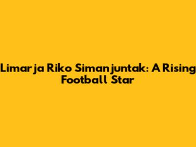 Limarja Riko Simanjuntak: A Rising Football Star