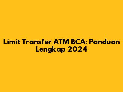 Limit Transfer ATM BCA: Panduan Lengkap 2024