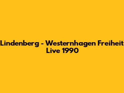 Lindenberg - Westernhagen Freiheit Live 1990