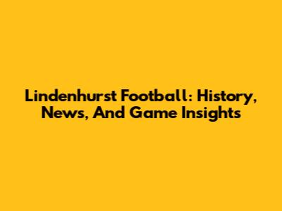 Lindenhurst Football: History, News, And Game Insights