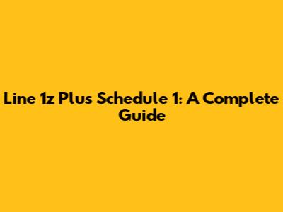 Line 1z Plus Schedule 1: A Complete Guide