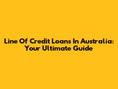 Line Of Credit Loans In Australia: Your Ultimate Guide