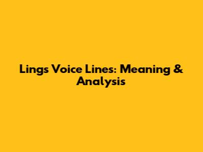Ling's Voice Lines: Meaning & Analysis