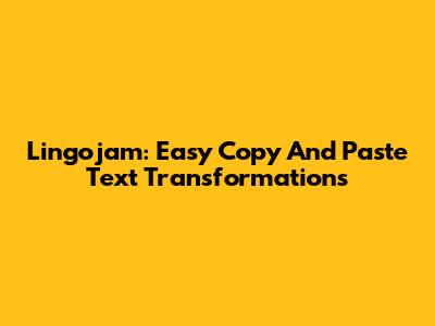 Lingojam: Easy Copy And Paste Text Transformations