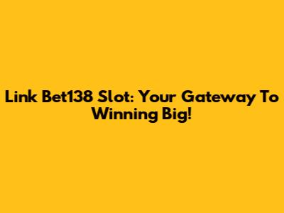 Link Bet138 Slot: Your Gateway To Winning Big!