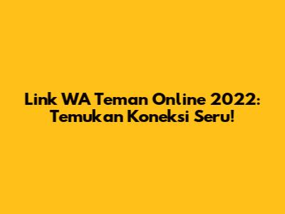 Link WA Teman Online 2022: Temukan Koneksi Seru!