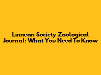 Linnean Society Zoological Journal: What You Need To Know