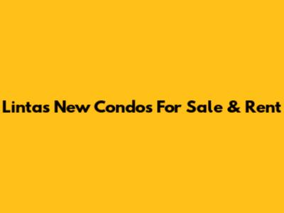 Lintas New Condos For Sale & Rent