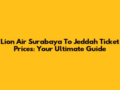 Lion Air Surabaya To Jeddah Ticket Prices: Your Ultimate Guide