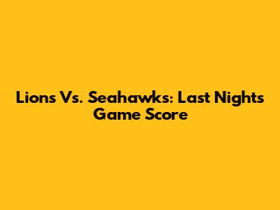 Lions Vs. Seahawks: Last Night's Game Score