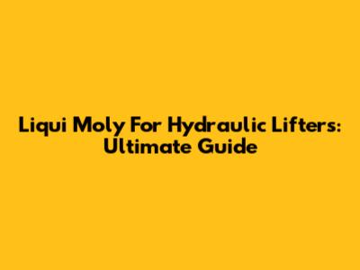 Liqui Moly For Hydraulic Lifters: Ultimate Guide