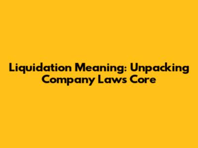 Liquidation Meaning: Unpacking Company Law's Core