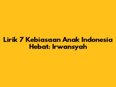 Lirik "7 Kebiasaan Anak Indonesia Hebat": Irwansyah
