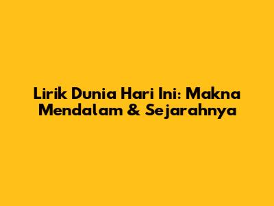 Lirik Dunia Hari Ini: Makna Mendalam & Sejarahnya