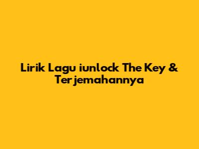 Lirik Lagu "iunlock The Key" & Terjemahannya