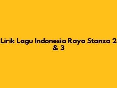Lirik Lagu Indonesia Raya Stanza 2 & 3