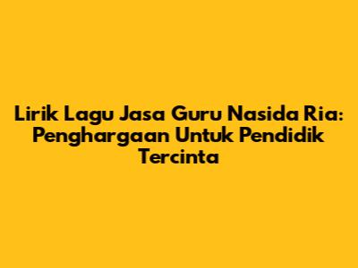 Lirik Lagu Jasa Guru Nasida Ria: Penghargaan Untuk Pendidik Tercinta